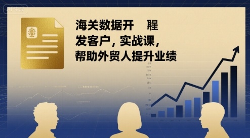 海关数据开发客户实战课，帮助外贸人提升业绩-二当家网创资源站