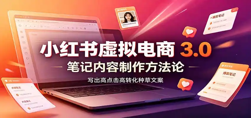 小红书虚拟电商3.0:账号搭建选品开店,笔记内容制作,矩阵投放教学-二当家网创资源站