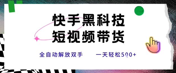 快手黑科技短视频带货，条条原创无脑搬运，新手小白轻松一天5张+【揭秘】-二当家网创资源站