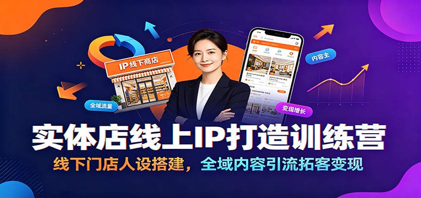 实体店线上IP打造训练营：线下门店人设搭建，全域内容引流拓客变现-二当家网创资源站