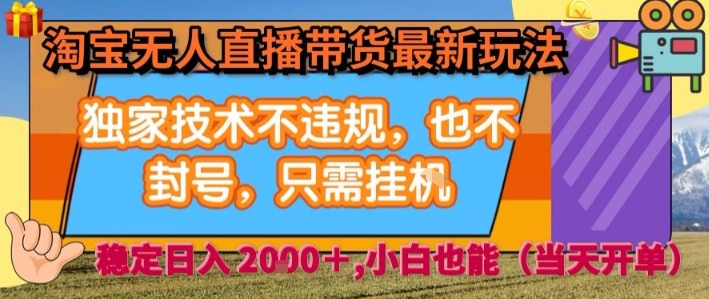 淘宝无人直播带货最新玩法，独家技术不违规，也不封号，全自动运行，只需挂着， 稳定日入2k【揭秘】-二当家网创资源站