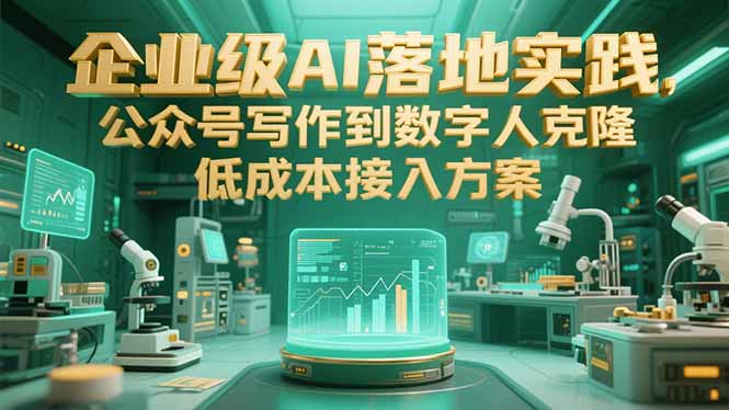 企业级AI落地实践，公众号写作到数字人克隆，低成本接入方案-二当家网创资源站