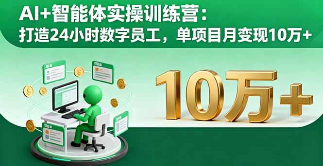 AI+智能体实操训练营：打造24小时数字员工，单项目月变现10万+-二当家网创资源站