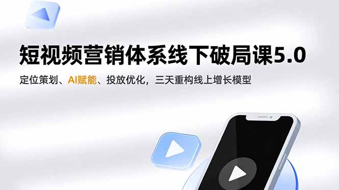 短视频营销体系线下破局课5.0,定位策划、AI赋能、投放优化,三天重构线上增长模型-二当家网创资源站
