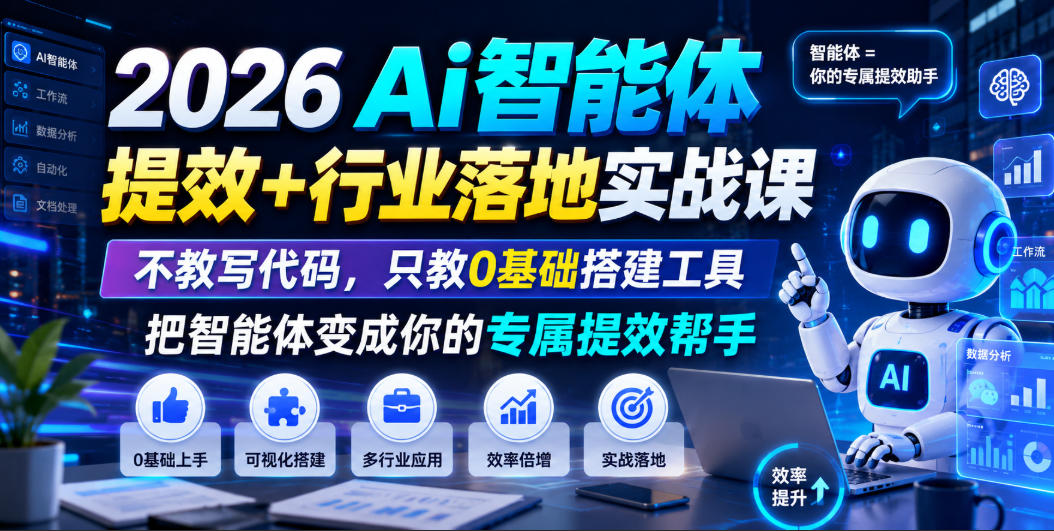 2026Ai智能体提效+行业落地实战课,不教写代码,只教0基础搭建工具把智能体变成你的专属提效帮手-二当家网创资源站