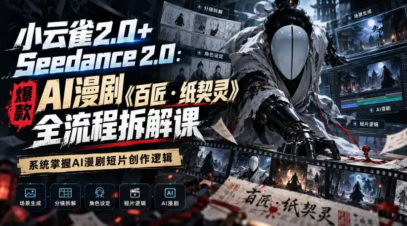 小云雀2.0+Seedance 2.0：爆款AI漫剧《百匠・纸契灵》全流程拆解课，系统掌握AI漫剧短片创作逻辑-二当家网创资源站