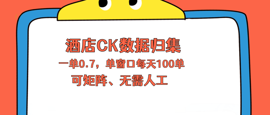 上班也能玩的酒店CK数据归集，一单0.7单窗口每天可做100单，一个人就能矩阵操作-二当家网创资源站