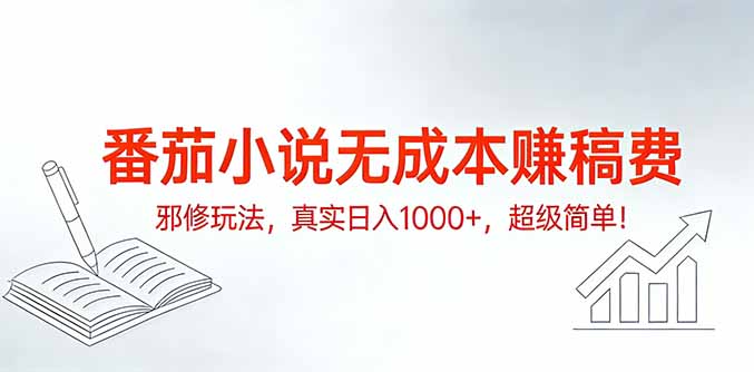 番茄小说无成本赚稿费邪修玩法，真实日入1000+，超级简单！-二当家网创资源站