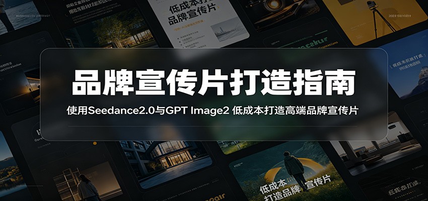 品牌宣传片打造指南:使用Seedance2.0与GPT Image2 低成本打造高端品牌宣传片-二当家网创资源站