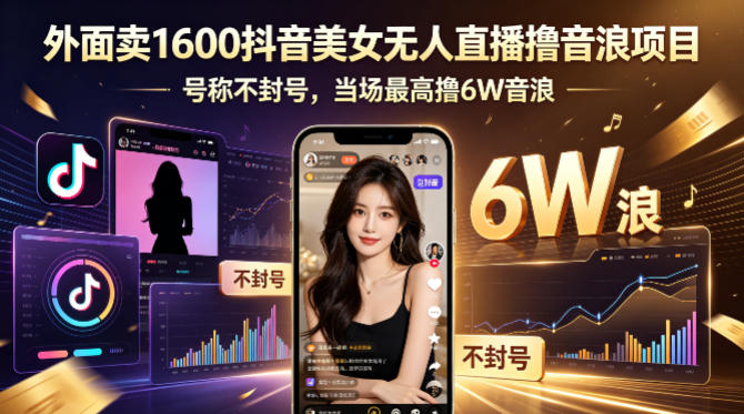外面卖1600抖音美女无人直播撸音浪项目，号称不封号，当场最高撸6W音浪！【附详细教程】-二当家网创资源站