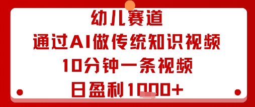 幼儿赛道：通过AI做传统知识视频，10分钟一条视频，日盈利多张-二当家网创资源站