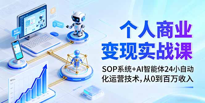 个人商业变现实战课：SOP系统+AI智能体24小自动化运营技术，从0到百万收入-二当家网创资源站