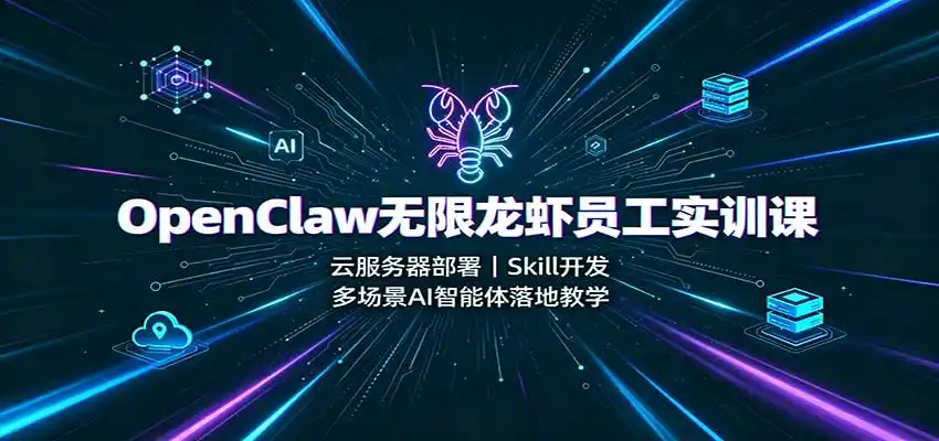 OpenClaw无限龙虾员工实训课:云服务器部署,Skill开发,多场景AI智能体落地教学-二当家网创资源站