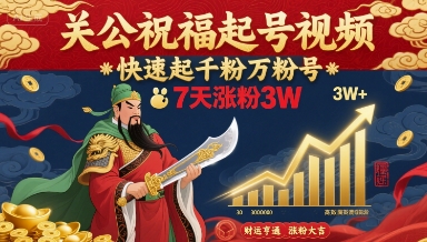 关公祝福起号视频，快速起千粉万粉号，7天涨粉3W-二当家网创资源站
