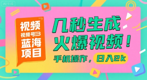 视频号蓝海项目，几秒生成火爆视频，手机操作，日入2k【揭秘】-二当家网创资源站
