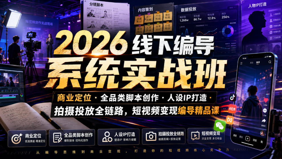 2026线下编导系统实战班｜商业定位・全品类脚本创作・人设IP打造・拍摄投放全链路，短视频变现编导精品课-二当家网创资源站