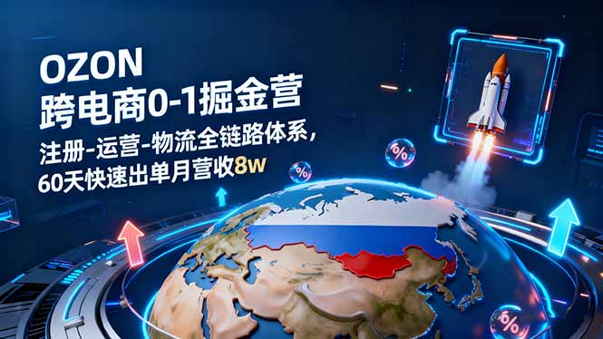 OZON跨境电商0-1掘金营：注册-运营-物流全链路体系，60天快速出单月营收8w-二当家网创资源站
