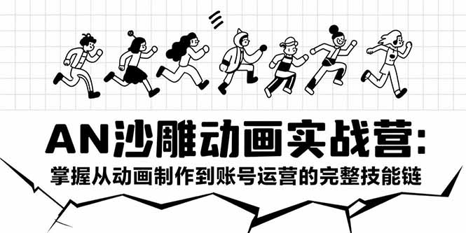 AN沙雕动画实战营：掌握从动画制作到账号运营的完整技能链-二当家网创资源站