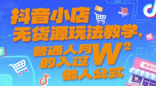 抖音小店无货源玩法教学，普通人月入过W的懒人公式-二当家网创资源站
