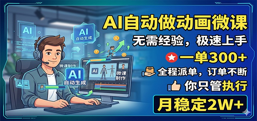 AI自动做动画微课，一单300+，全程派单，你只管执行，月稳定2W+-二当家网创资源站