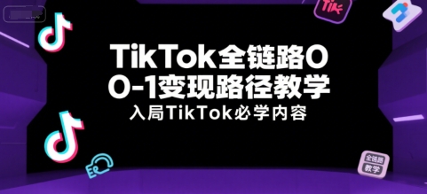 TikTok全链路0-1变现路径教学，入局TikTok必学内容-二当家网创资源站
