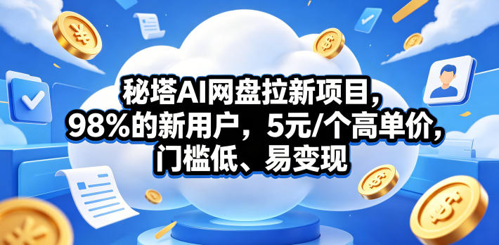 秘塔AI网盘拉新项目,98%的新用户,5元/个高单价,门槛低、易变现-二当家网创资源站