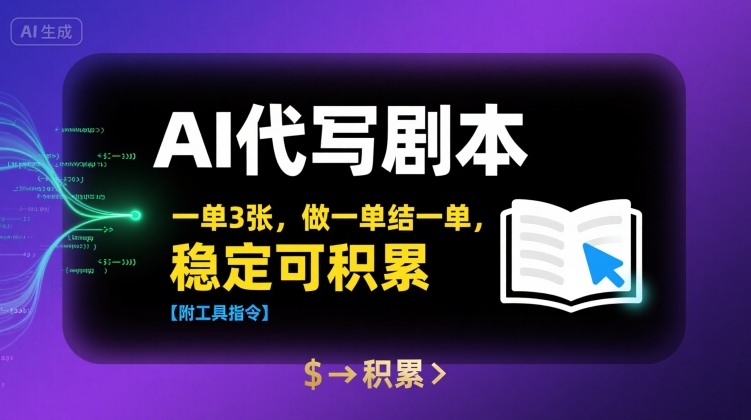 AI代写剧本，一单3张，做一单结一单，稳定可积累【附工具指令】-二当家网创资源站