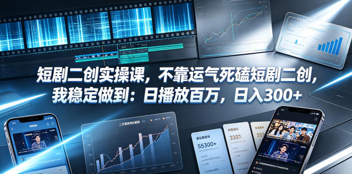 短剧二创实操课，不靠运气死磕短剧二创，我稳定做到：日播放百万，日入300+-二当家网创资源站