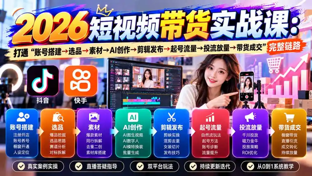 2026短视频带货实战课9月:打通“账号搭建→选品→素材→AI创作→剪辑发布→起号流量→投流放量→带货成交”完整链路-二当家网创资源站