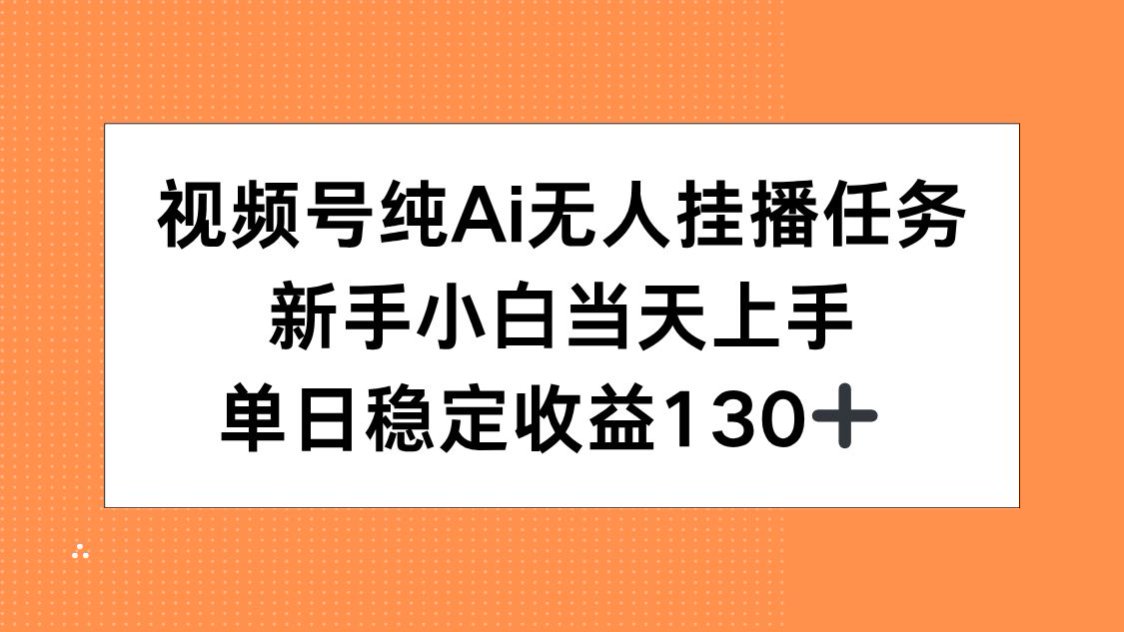 视频号纯AI无人挂播任务，新手小白当天上手，单日稳定收益130+-二当家网创资源站