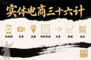 实体电商三十六计，短视频-获客-直播-矩阵营销-流量-数据-选品-二当家网创资源站