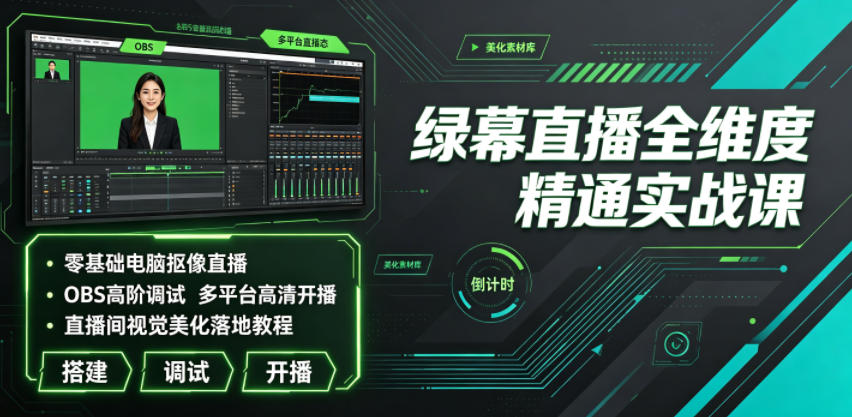 绿幕直播全维度精通实战课｜零基础电脑抠像直播、OBS高阶调试、多平台高清开播、直播间视觉美化落地教程-二当家网创资源站
