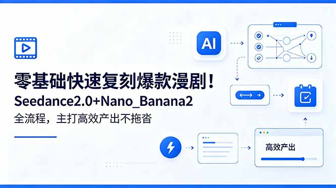 零基础快速复刻爆款漫剧！Seedance2.0+Nano_Banana2全流程，主打高效产出不拖沓-二当家网创资源站