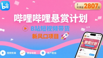 哔哩哔哩悬赏计划，B站短视频带货，7天佣金2807，新风口项目-二当家网创资源站