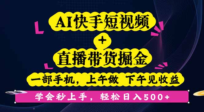 AI快手短视频+直播带货掘金，一部手机，上午做 下午见收益，学会秒上手…-二当家网创资源站