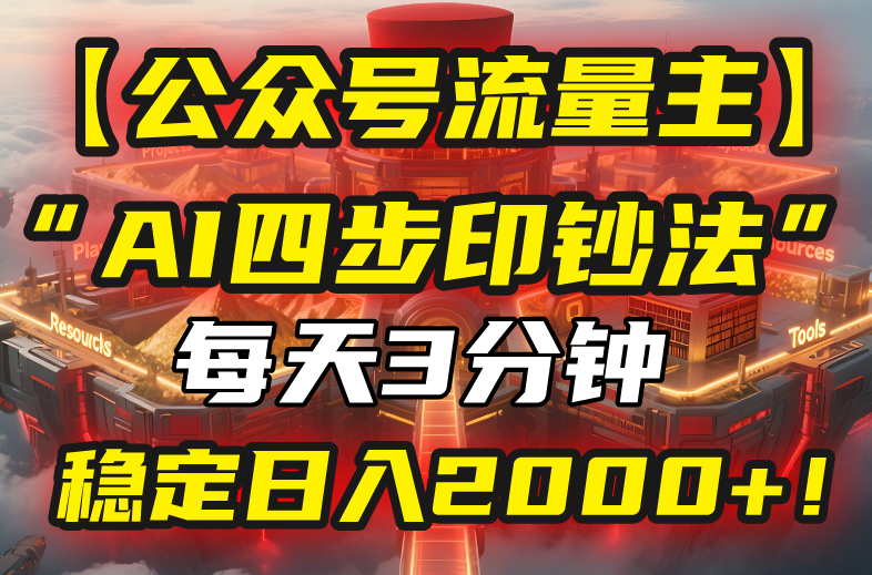 【公众号流量主】我用“AI四步法”每天复制粘贴3分钟，稳定日入2000+！-二当家网创资源站