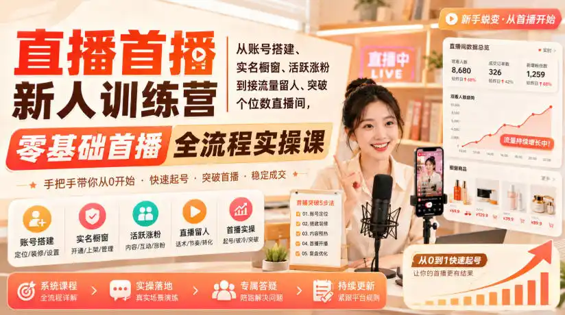 直播首播新人训练营｜从账号搭建、实名橱窗、活跃涨粉到接流量留人、突破个位数直播间，零基础首播全流程实操课-二当家网创资源站