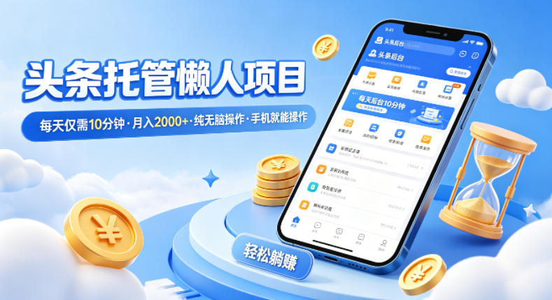 头条托管懒人项目，每天仅需10分钟，月入2000+，纯无脑操作，手机就能操作【揭秘】-二当家网创资源站