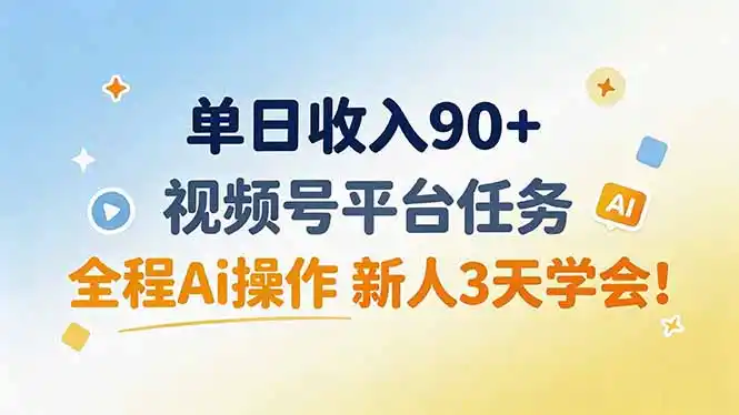 单日收入90+，视频号平台任务，全程Ai操作 新人3天学会！-二当家网创资源站