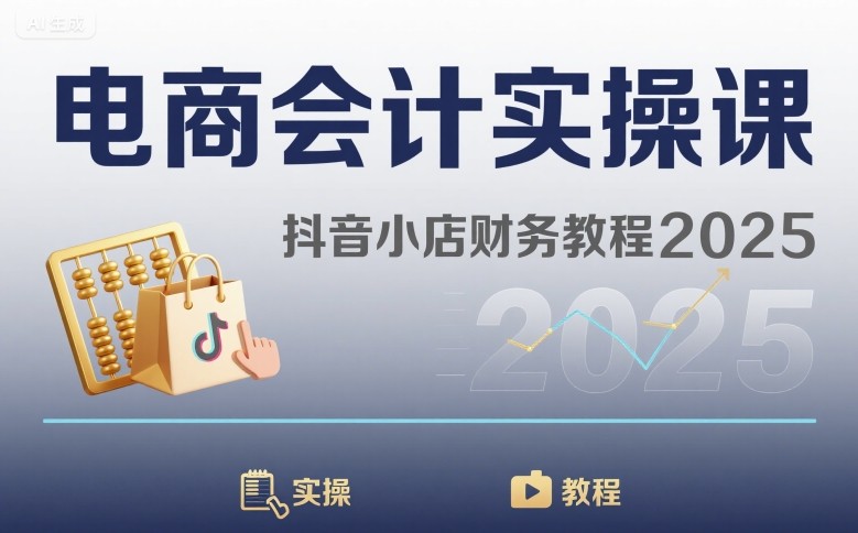 电商会计实操课-抖音小店财务教程2025-二当家网创资源站