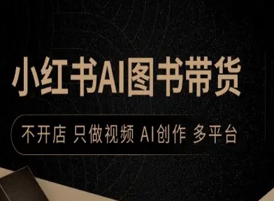 小红书AI图书带货，不开店，只做视频，AI创作，多平台-二当家网创资源站