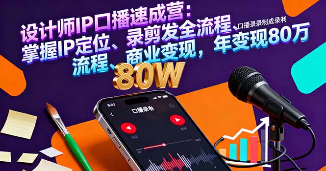 设计师IP口播速成营：掌握IP定位、录剪发全流程、商业变现，年变现80万-二当家网创资源站