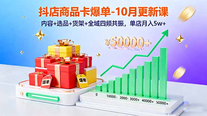 抖店商品卡爆单-10月新课：内容+选品+货架+全域四频共振，单店月入5w+-二当家网创资源站