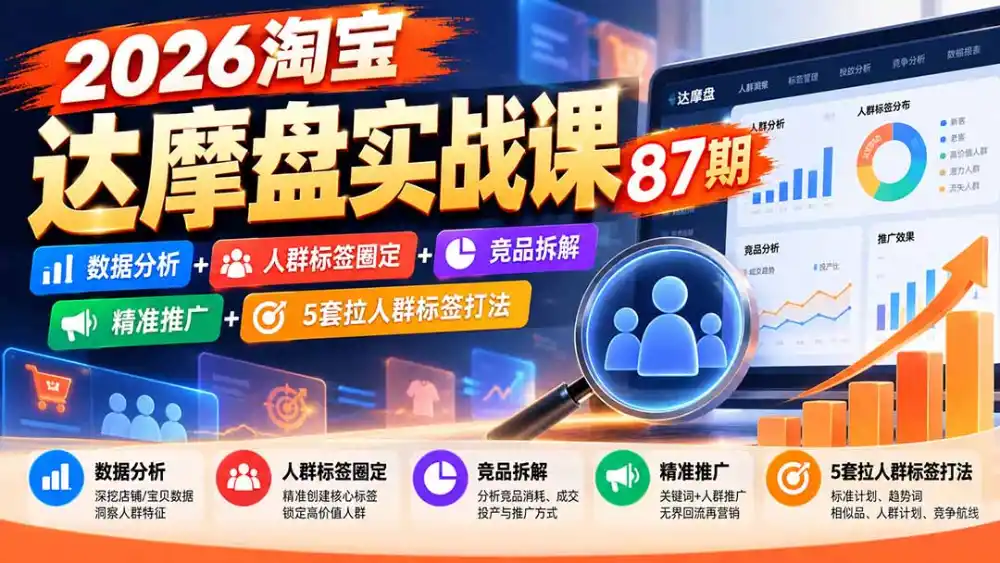 2026淘宝达摩盘实战课87期：数据分析+人群标签圈定+竞品拆解+精准推广+5套拉人群标签打法-二当家网创资源站