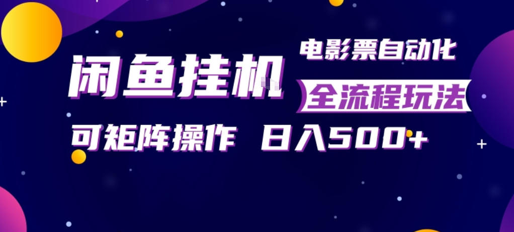 闲鱼全自动售卖电影票，全程挂G，可矩阵操作，小白轻松上手日入5张，稳定副业【揭秘】-二当家网创资源站