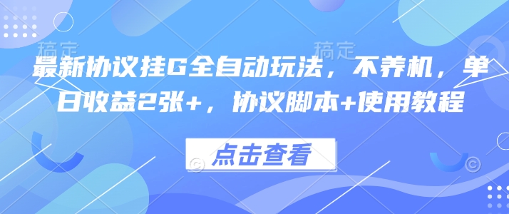 最新协议挂G全自动玩法，不用养机，单日收益2张+，协议脚本+使用教程【揭秘】-二当家网创资源站
