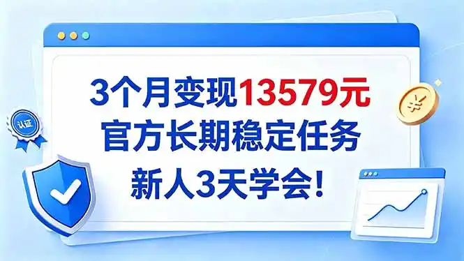 3个月变现13579元，官方长期稳定任务，新人3天学会！-二当家网创资源站