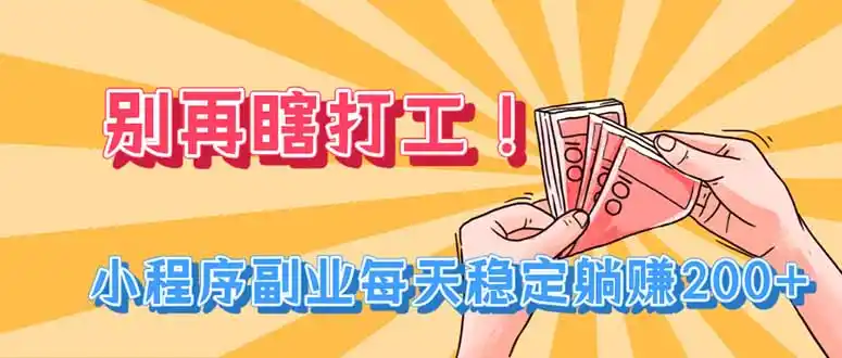 别再瞎打工!小程序副业每天稳定躺赚200+-二当家网创资源站