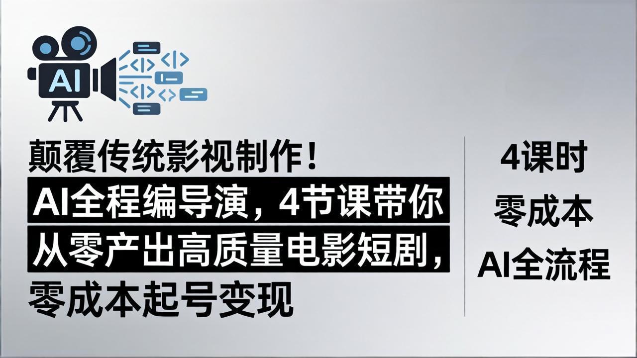 颠覆传统影视制作！AI全程编导演，4节课带你从零产出高质量电影短剧，零成本起号变现-二当家网创资源站