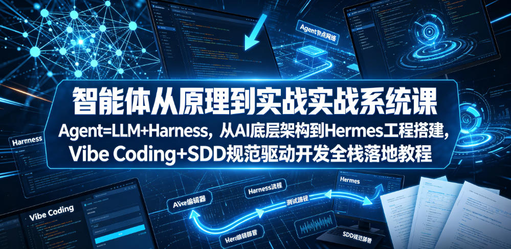 智能体从原理到实战系统课Agent=LLM+Harness，从AI底层架构到Hermes工程搭建，Vibe Coding+SDD规范驱动开发全栈落地教程-二当家网创资源站